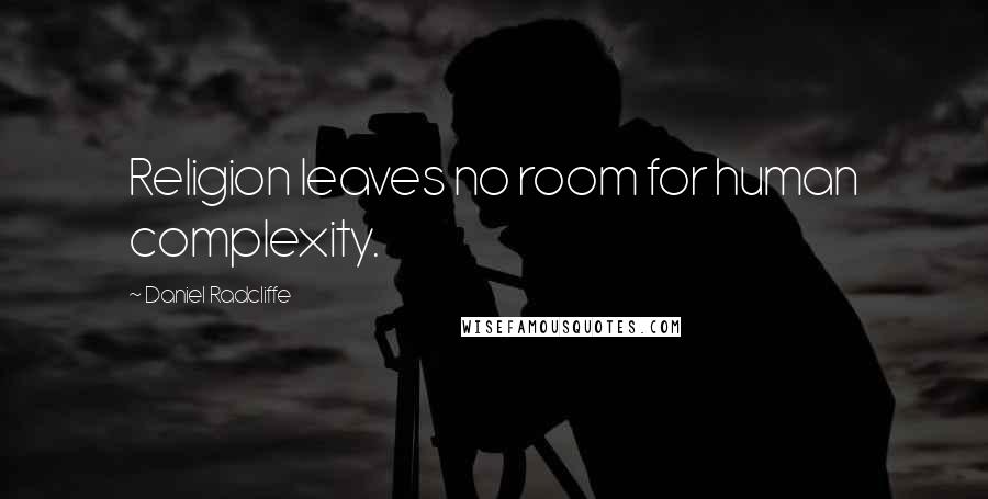 Daniel Radcliffe Quotes: Religion leaves no room for human complexity.
