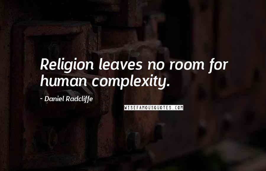 Daniel Radcliffe Quotes: Religion leaves no room for human complexity.