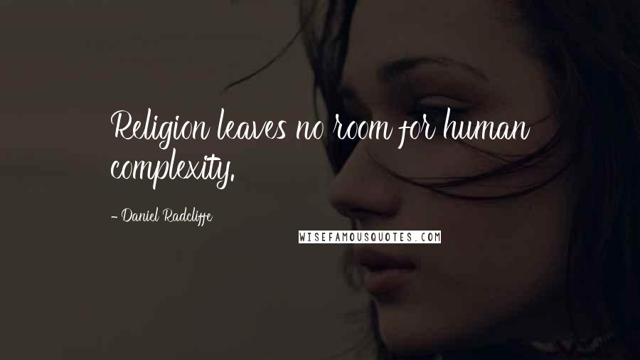 Daniel Radcliffe Quotes: Religion leaves no room for human complexity.