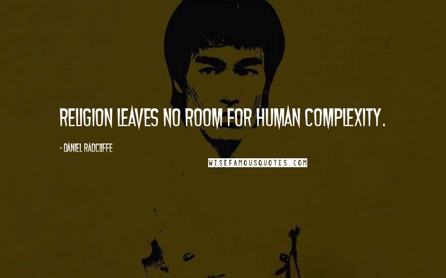 Daniel Radcliffe Quotes: Religion leaves no room for human complexity.