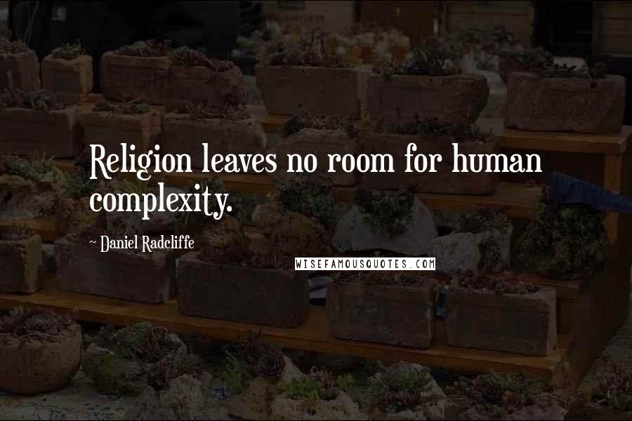 Daniel Radcliffe Quotes: Religion leaves no room for human complexity.