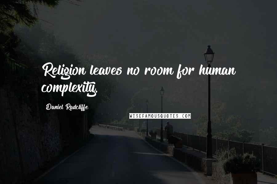 Daniel Radcliffe Quotes: Religion leaves no room for human complexity.