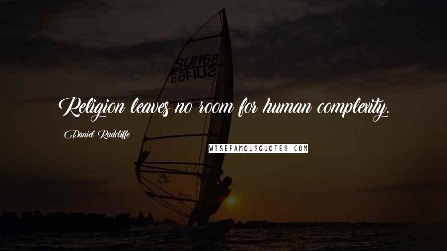 Daniel Radcliffe Quotes: Religion leaves no room for human complexity.