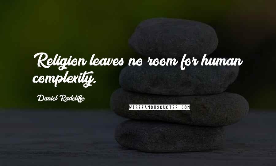 Daniel Radcliffe Quotes: Religion leaves no room for human complexity.