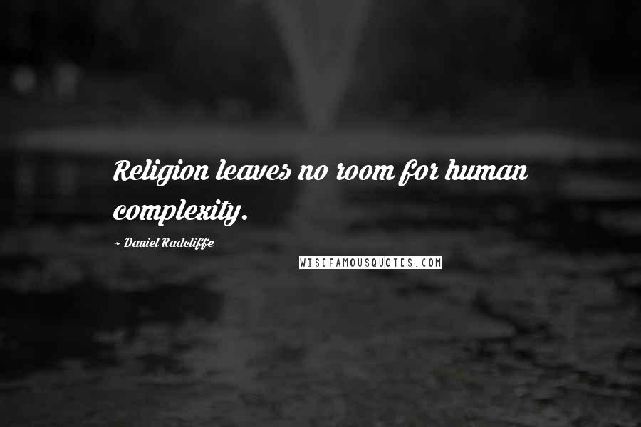 Daniel Radcliffe Quotes: Religion leaves no room for human complexity.