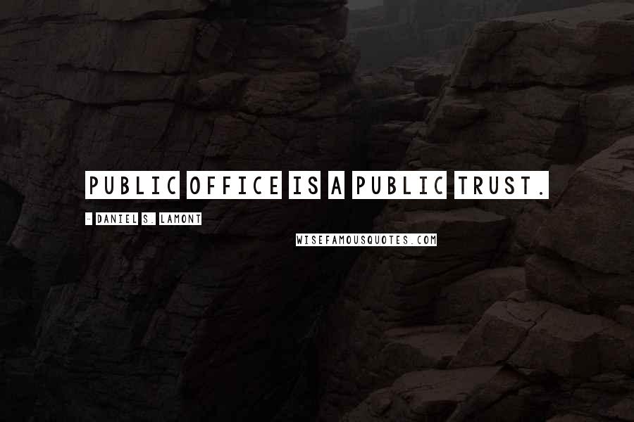 Daniel S. Lamont Quotes: Public office is a public trust.