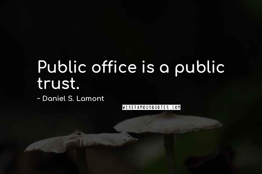 Daniel S. Lamont Quotes: Public office is a public trust.
