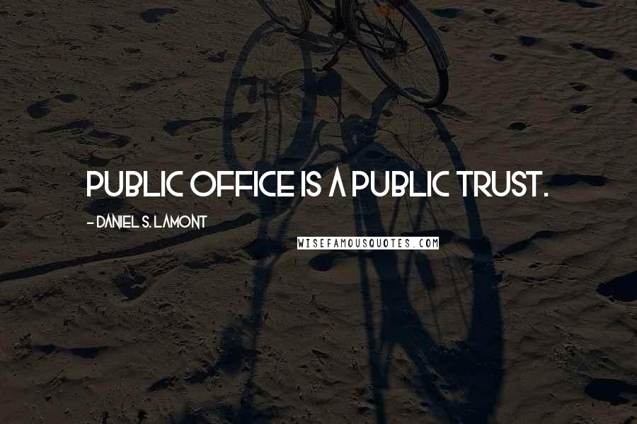 Daniel S. Lamont Quotes: Public office is a public trust.