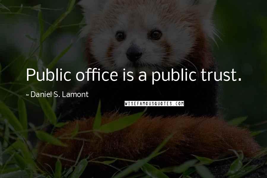 Daniel S. Lamont Quotes: Public office is a public trust.