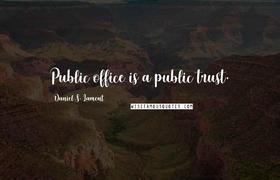 Daniel S. Lamont Quotes: Public office is a public trust.