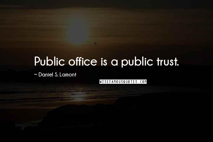 Daniel S. Lamont Quotes: Public office is a public trust.