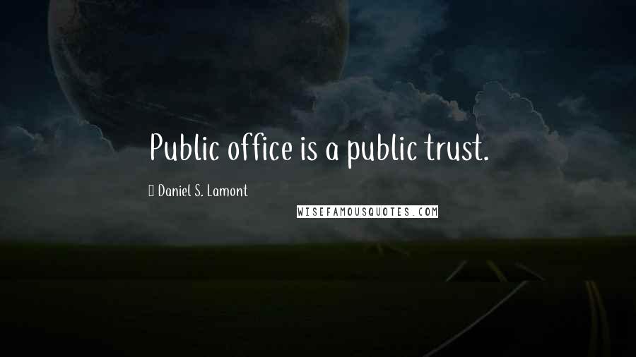 Daniel S. Lamont Quotes: Public office is a public trust.