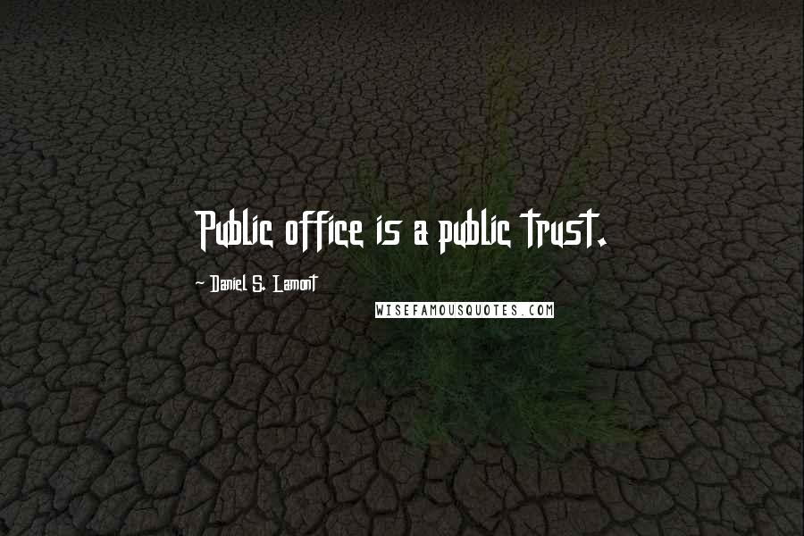 Daniel S. Lamont Quotes: Public office is a public trust.