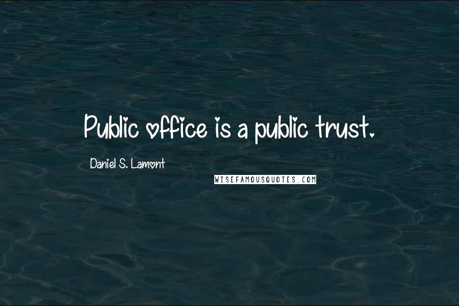 Daniel S. Lamont Quotes: Public office is a public trust.