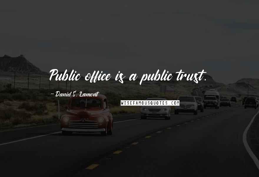 Daniel S. Lamont Quotes: Public office is a public trust.