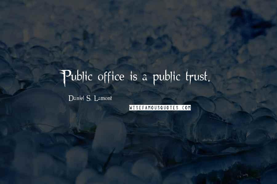 Daniel S. Lamont Quotes: Public office is a public trust.