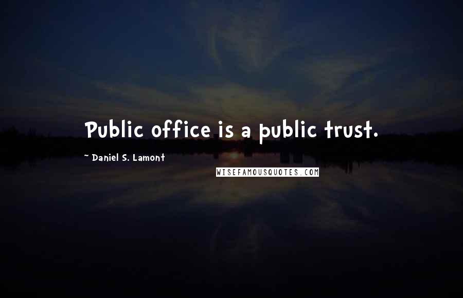 Daniel S. Lamont Quotes: Public office is a public trust.