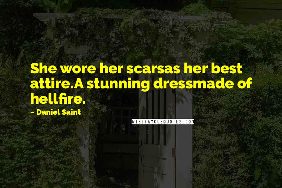 Daniel Saint Quotes: She wore her scarsas her best attire.A stunning dressmade of hellfire.