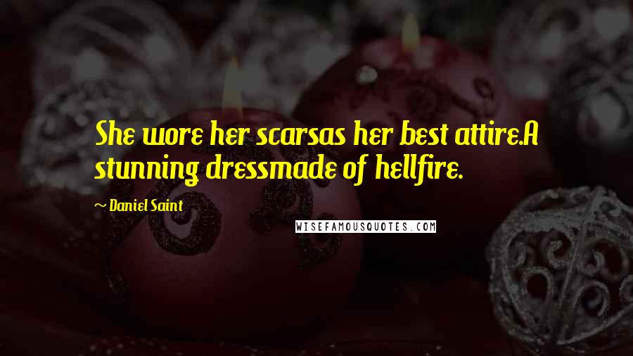 Daniel Saint Quotes: She wore her scarsas her best attire.A stunning dressmade of hellfire.