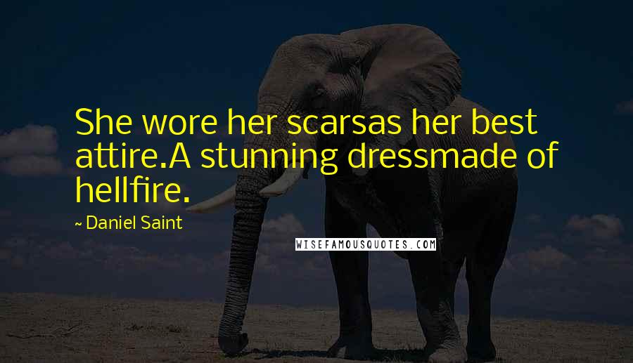 Daniel Saint Quotes: She wore her scarsas her best attire.A stunning dressmade of hellfire.
