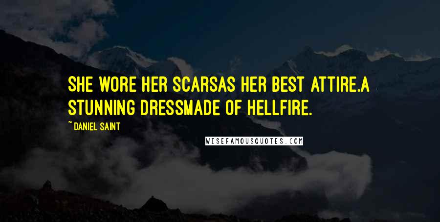 Daniel Saint Quotes: She wore her scarsas her best attire.A stunning dressmade of hellfire.