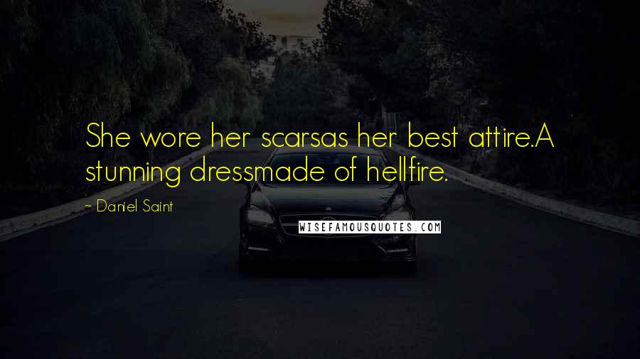 Daniel Saint Quotes: She wore her scarsas her best attire.A stunning dressmade of hellfire.