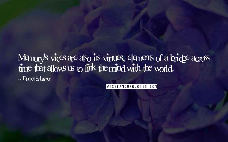 Daniel Schacter Quotes: Memory's vices are also its virtues, elements of a bridge across time that allows us to link the mind with the world.