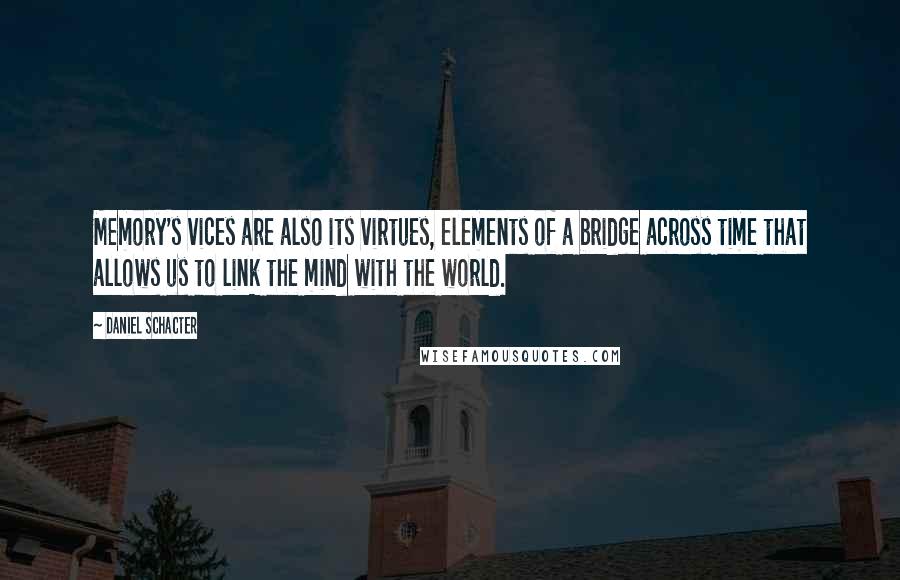 Daniel Schacter Quotes: Memory's vices are also its virtues, elements of a bridge across time that allows us to link the mind with the world.