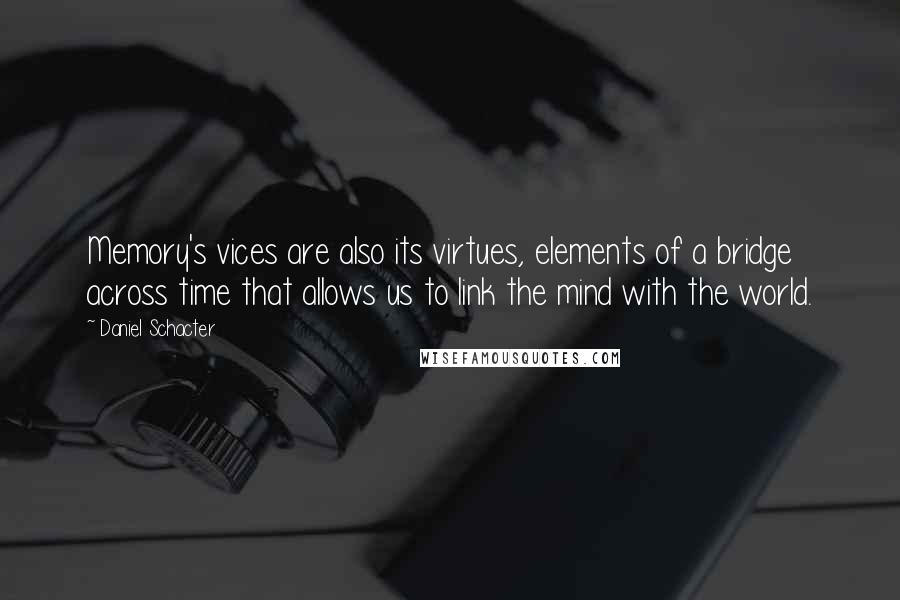 Daniel Schacter Quotes: Memory's vices are also its virtues, elements of a bridge across time that allows us to link the mind with the world.