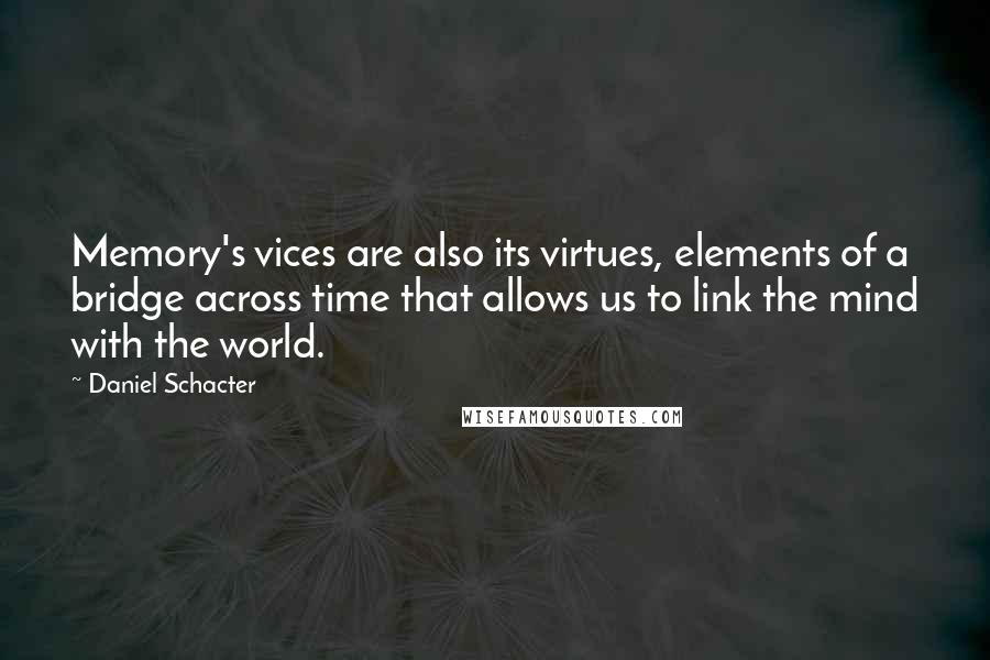 Daniel Schacter Quotes: Memory's vices are also its virtues, elements of a bridge across time that allows us to link the mind with the world.