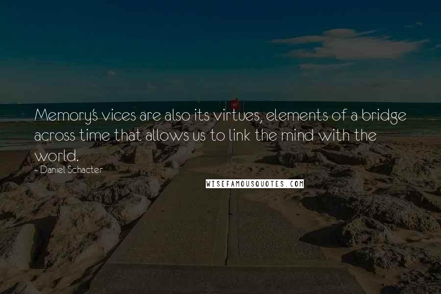 Daniel Schacter Quotes: Memory's vices are also its virtues, elements of a bridge across time that allows us to link the mind with the world.