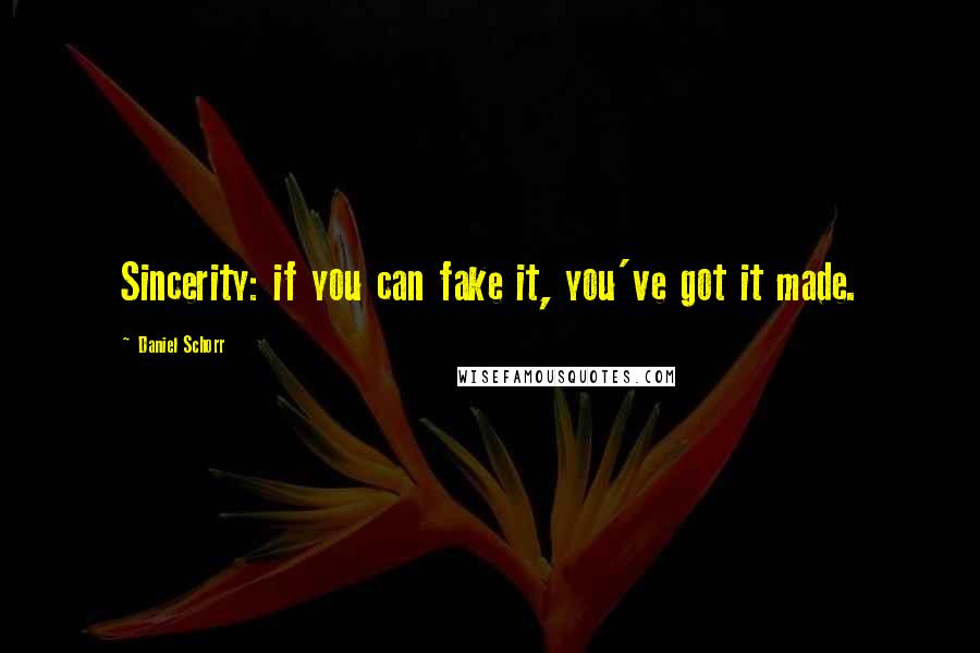 Daniel Schorr Quotes: Sincerity: if you can fake it, you've got it made.