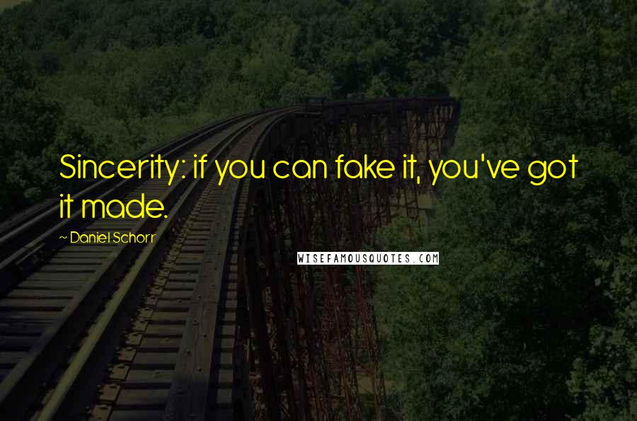 Daniel Schorr Quotes: Sincerity: if you can fake it, you've got it made.