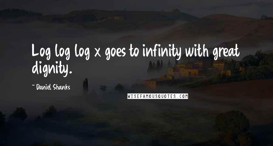 Daniel Shanks Quotes: Log log log x goes to infinity with great dignity.