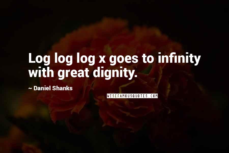 Daniel Shanks Quotes: Log log log x goes to infinity with great dignity.