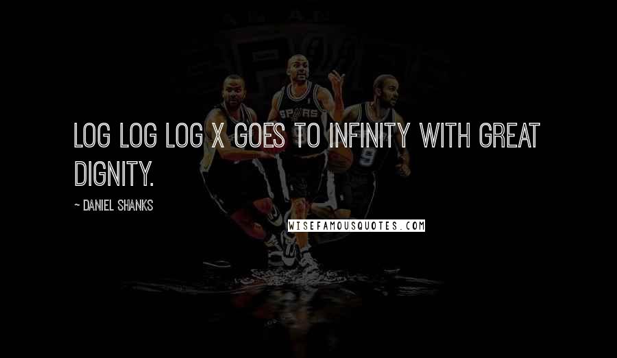 Daniel Shanks Quotes: Log log log x goes to infinity with great dignity.