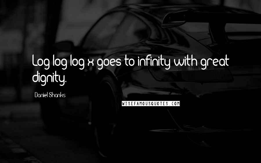 Daniel Shanks Quotes: Log log log x goes to infinity with great dignity.