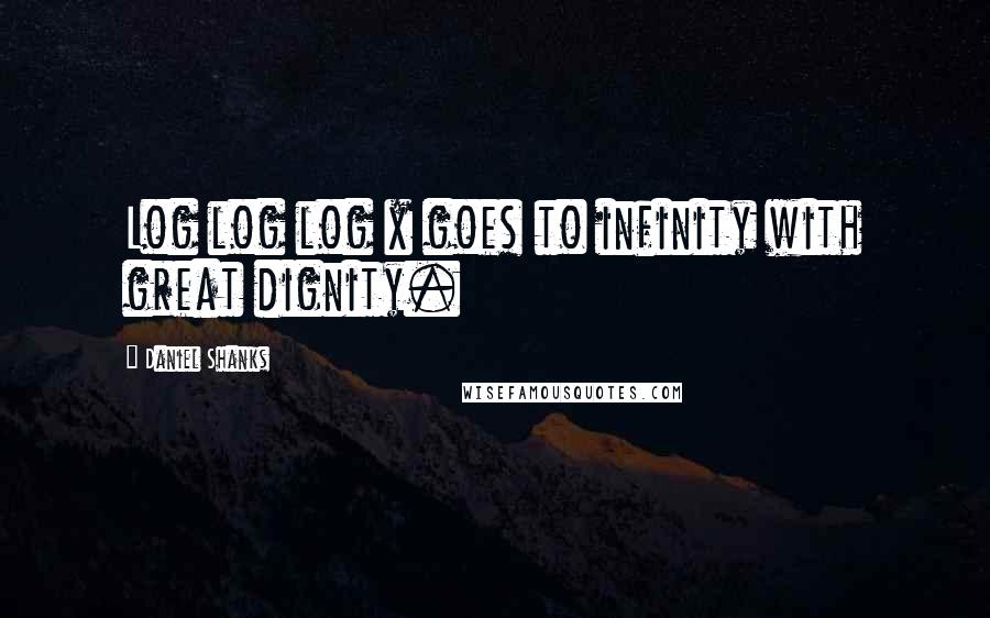 Daniel Shanks Quotes: Log log log x goes to infinity with great dignity.