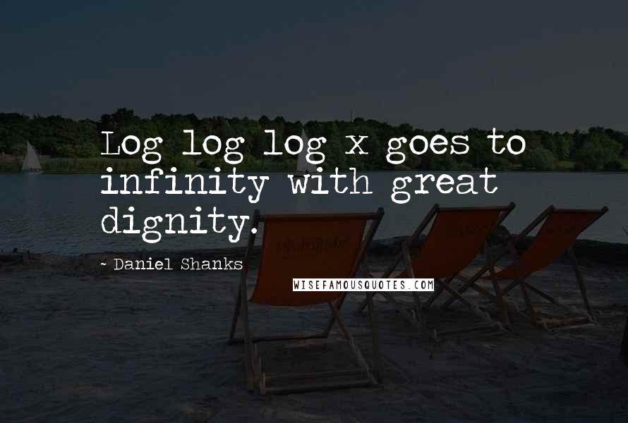 Daniel Shanks Quotes: Log log log x goes to infinity with great dignity.