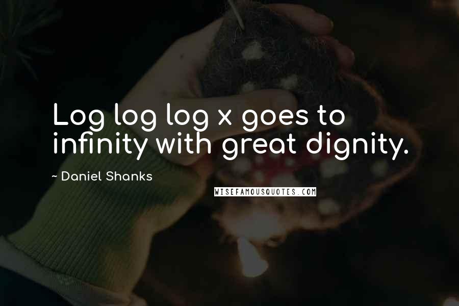 Daniel Shanks Quotes: Log log log x goes to infinity with great dignity.