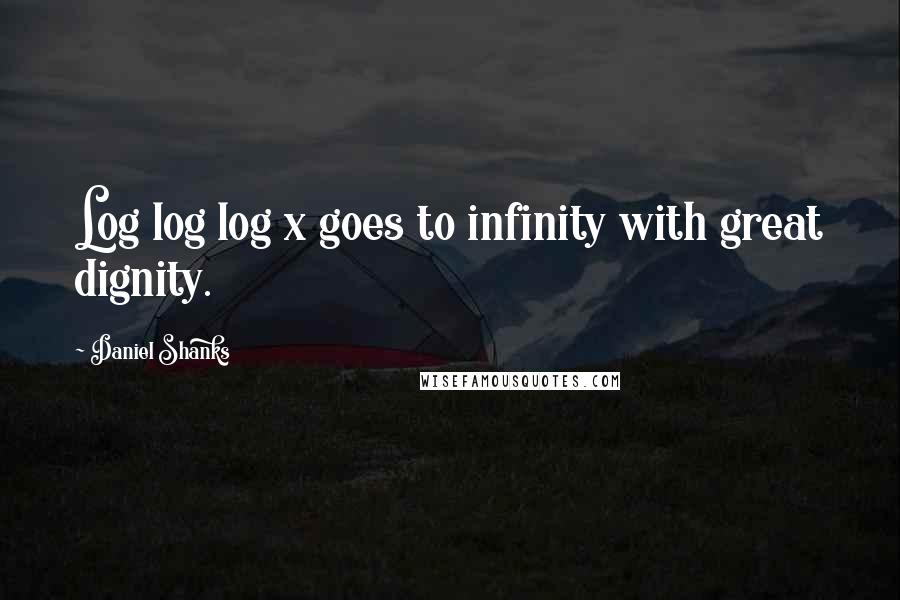 Daniel Shanks Quotes: Log log log x goes to infinity with great dignity.