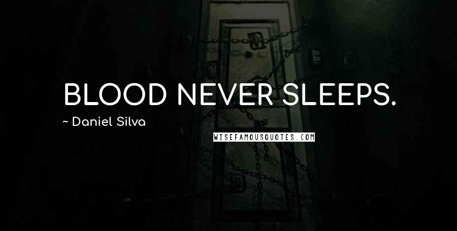 Daniel Silva Quotes: BLOOD NEVER SLEEPS.