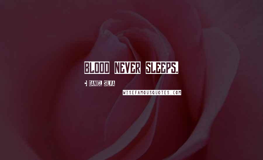 Daniel Silva Quotes: BLOOD NEVER SLEEPS.