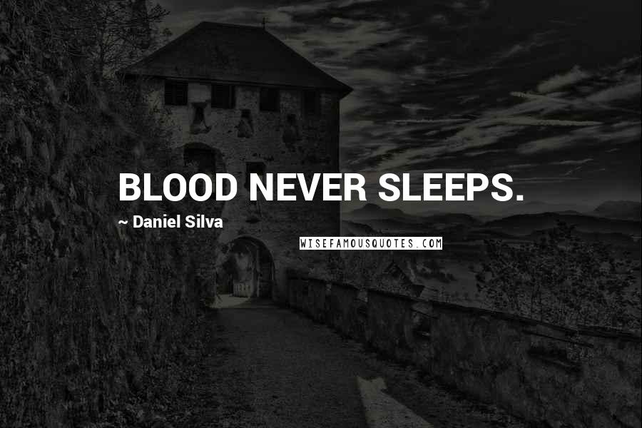 Daniel Silva Quotes: BLOOD NEVER SLEEPS.