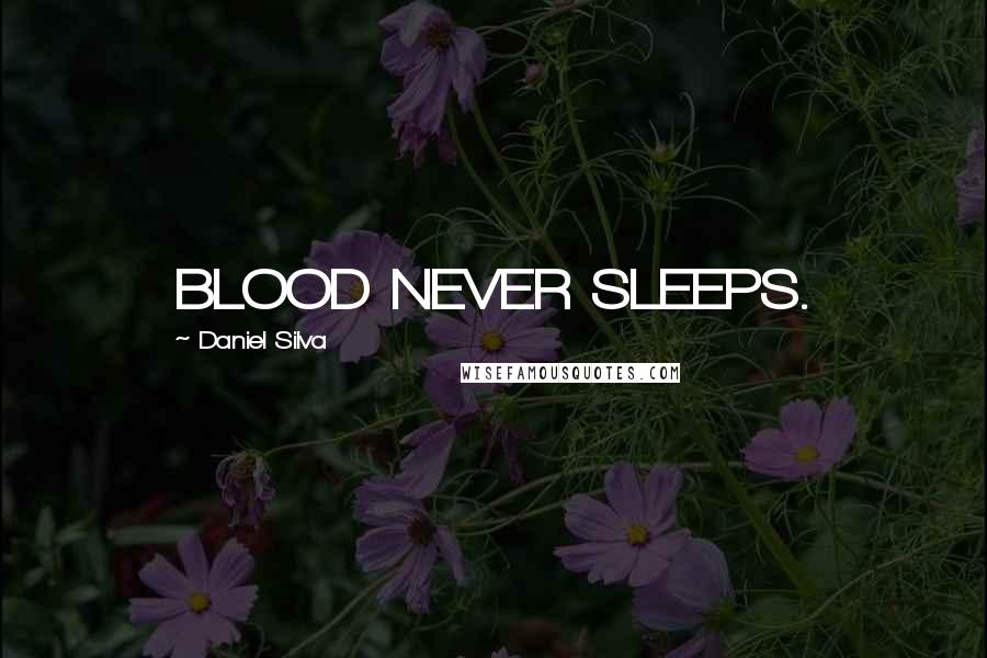 Daniel Silva Quotes: BLOOD NEVER SLEEPS.