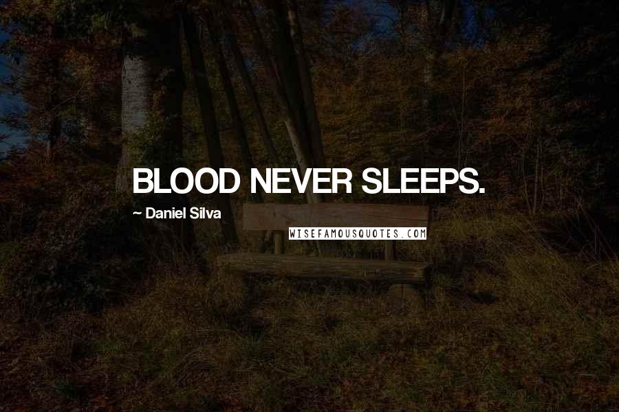 Daniel Silva Quotes: BLOOD NEVER SLEEPS.