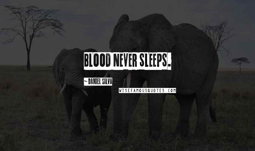 Daniel Silva Quotes: BLOOD NEVER SLEEPS.