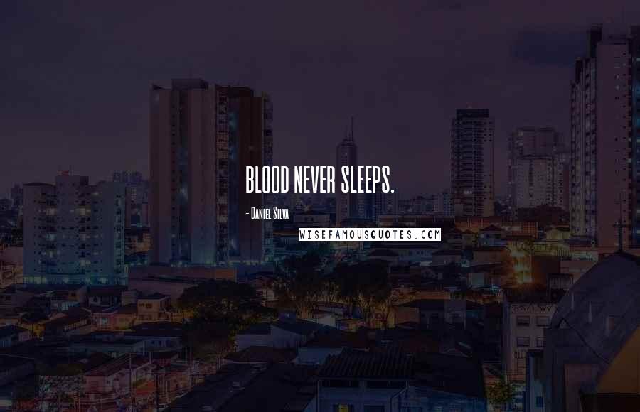 Daniel Silva Quotes: BLOOD NEVER SLEEPS.