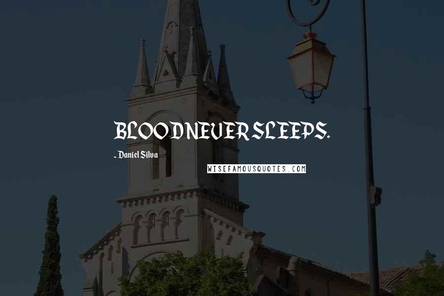 Daniel Silva Quotes: BLOOD NEVER SLEEPS.