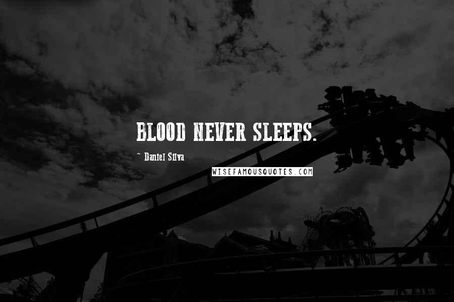 Daniel Silva Quotes: BLOOD NEVER SLEEPS.